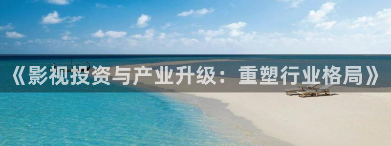 大地电影网站在线：《影视投资与产业升级：重塑行业格局》